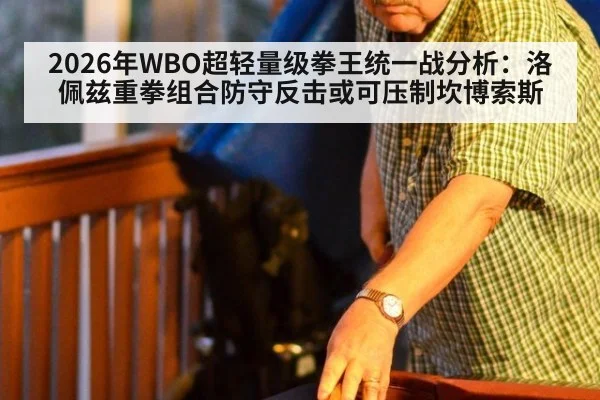 2026年WBO超轻量级拳王统一战分析：洛佩兹重拳组合防守反击或可压制坎博索斯
