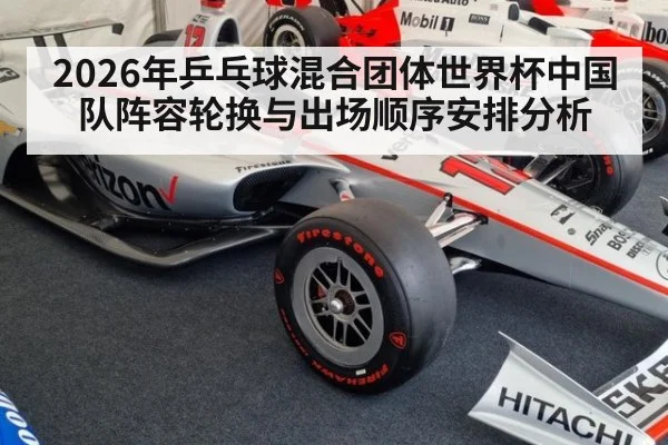 2026年乒乓球混合团体世界杯中国队阵容轮换与出场顺序安排分析